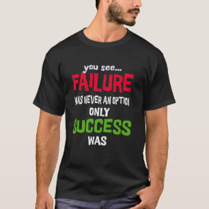 Camiseta Ver que el fracaso nunca fue una opción sólo éxito