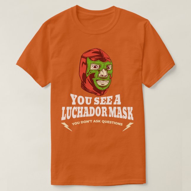 Camiseta Ves una máscara de Luchador que no haces preguntas (Diseño del anverso)
