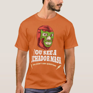 Camiseta Ves una máscara de Luchador que no haces preguntas