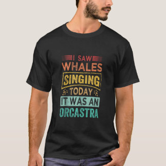Camiseta Vi Ballenas Cantando Hoy Fue Un Tanque Orcastra