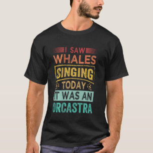Camiseta Vi Ballenas Cantando Hoy Fue Una Orcastra Larga