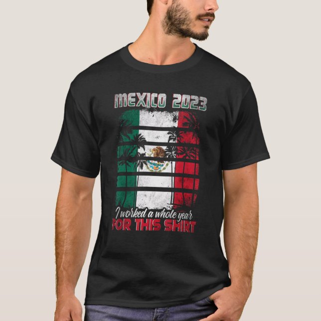 Camiseta Viaje A México 2023 Trabajé Todo Un Año Para Este  (Anverso)