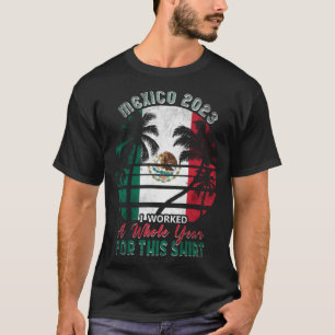 Camiseta Viaje A México 2023 Trabajé Todo Un Año Para Esto