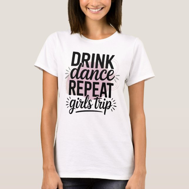 Camiseta Viaje de chicas de beber bailar repetir (Anverso)