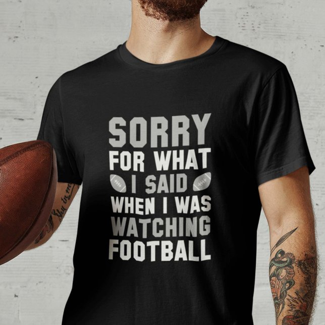 Camiseta Viendo el fútbol (Sorry For What I Said When I Was Watching Football Shirt)