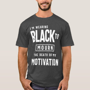 Camiseta Viendo negro para llorar la muerte de mi motivació