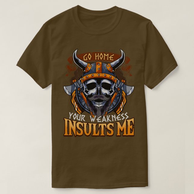 Camiseta Viking Go Home Your Weakness Me Insulta (Diseño del anverso)