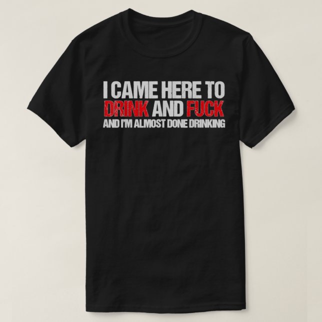 Camiseta Vine aquí a beber y F... y he acabado con el drena (Diseño del anverso)
