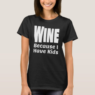 Camiseta Vino Gracioso Porque Tengo Hijos Padre Padre Alco