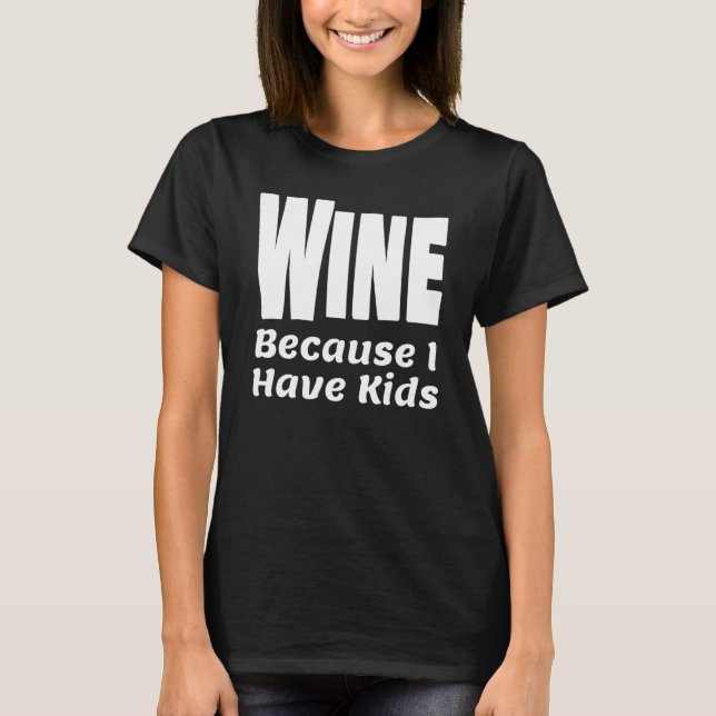 Camiseta Vino Gracioso Porque Tengo Hijos Padre Padre Alco (Anverso)