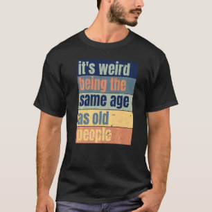 Camiseta Vintage, es raro ser de la misma edad que los viej