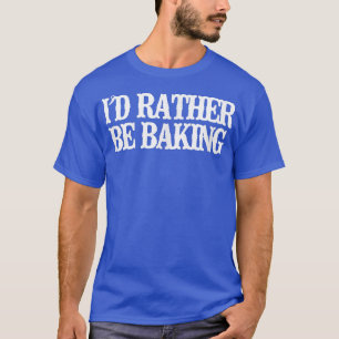 Camiseta Vintage Funny I'd Rather Be Baking T-Shirt