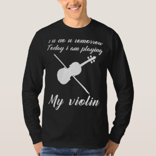 Camiseta Violin Hoy, Procrastinen Mañana: Gracioso Mañana