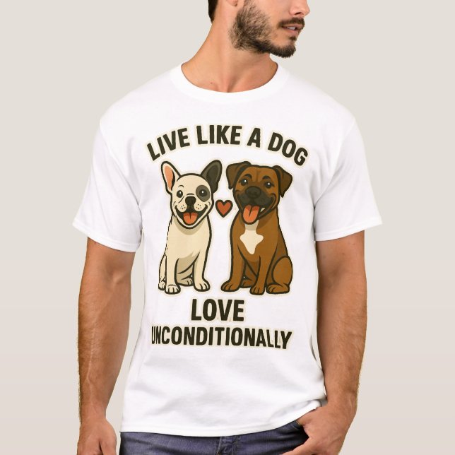 Camiseta Vive como un perro ama incondicionalmente (2) (Anverso)