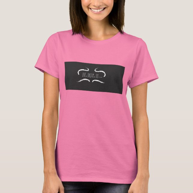 Camiseta Vive, Dream, Do... ¡¡¡Damas Camiseta!!! (Anverso)
