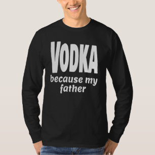 Camiseta Vodka gracioso porque mi padre bebe alcohol Fiesta