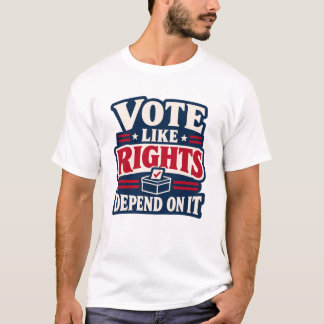 Camiseta Vota Como Si Los Derechos Dependieran De Ello Polí
