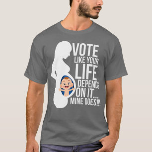 Camiseta Vota como si tu vida dependiera de ella Pro Life