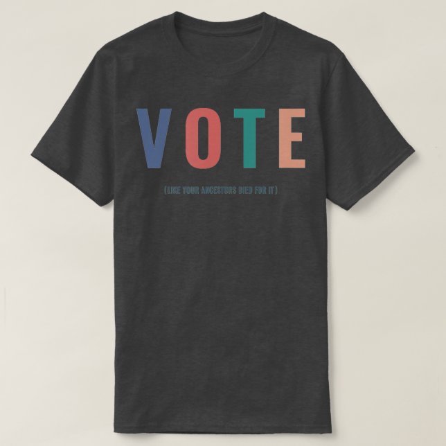Camiseta Vota Como Si Tus Ancestros Murieran Por Eso 2024 B (Diseño del anverso)