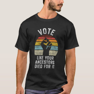 Camiseta Vota como si tus antepasados hubieran muerto por e