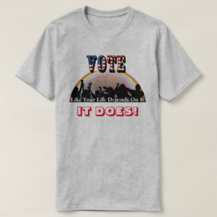 Camiseta VOTAR Como Tu Vida Depende De Eso...¡LO HACE!