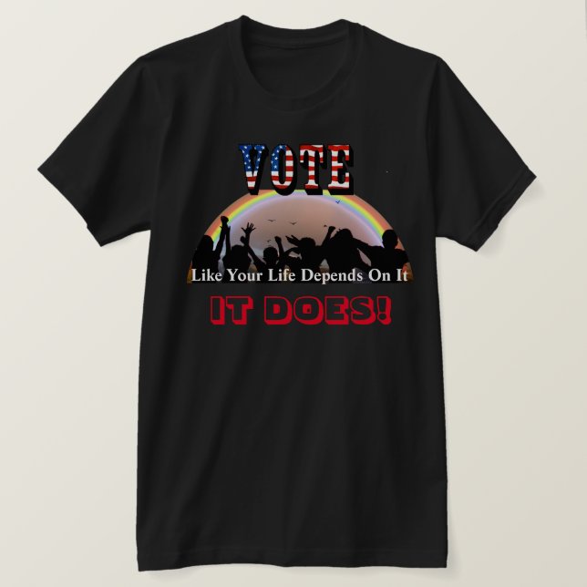 Camiseta VOTAR Como Tu Vida Depende De Eso...¡LO HACE! (Anverso del diseño)