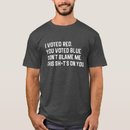 Camiseta Voté rojo, votaste azul, no me culpes.