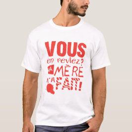 Camiseta vous en reviez ma mere fait citation humour