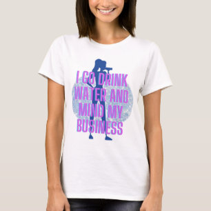 Camiseta Voy a beber agua y me importa mi negocio