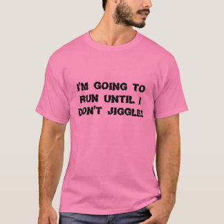 Camiseta ¡Voy a correr hasta que no jiggle!