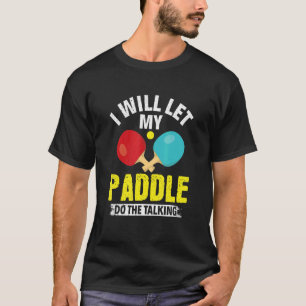 Camiseta Voy A Dejar Que Mi Paddle Haga La Mesa De Conversa