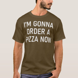Camiseta Voy A Pedir Una Pizza Ahora, Divertido, Chistes, S