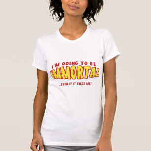 Camiseta Voy A Ser Inmortal... ¡Incluso Si Me Matara!
