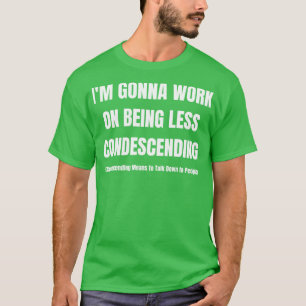 Camiseta Voy A Trabajar Para Ser Menos Condescendiente