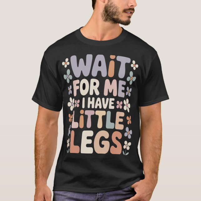 Camiseta Wait For Me I Have Little Legs Cute Funny Quote  (Anverso)