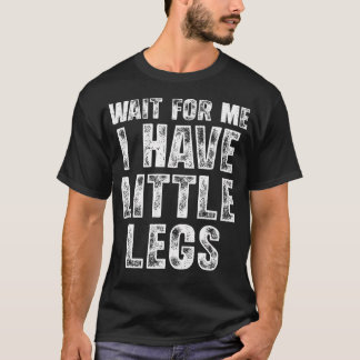 Camiseta Wait For Me I Have Little Legs Funny Short Legs