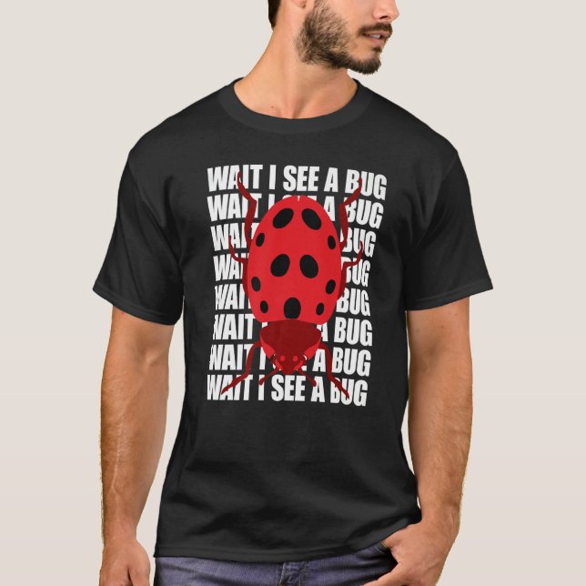 Camiseta Wait I See A Bug  Bug Entomology Insects (Anverso)
