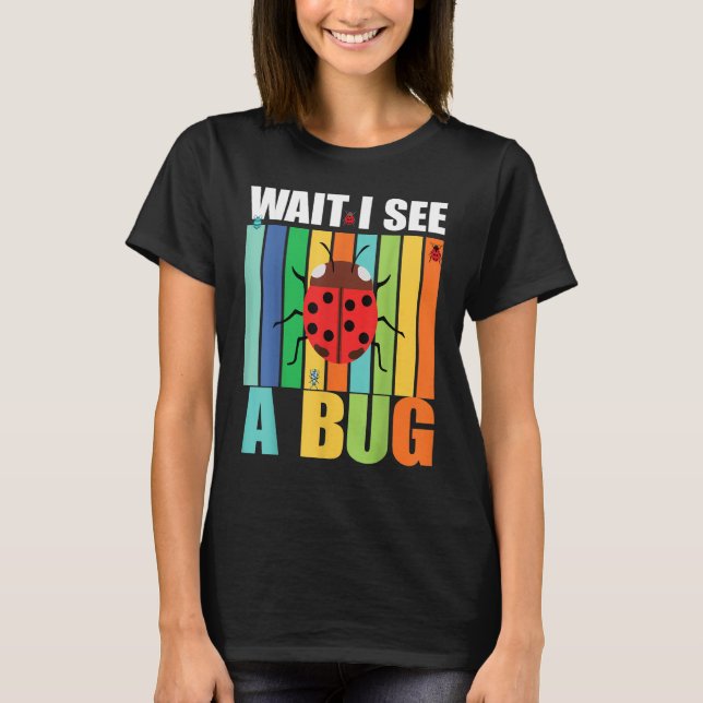 Camiseta Wait I See A Bug  Bug Entomology Insects 1 (Anverso)