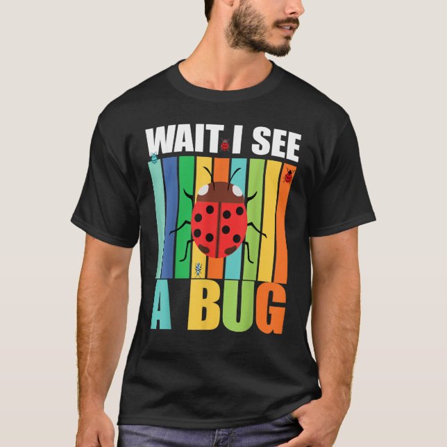 Camiseta Wait I See A Bug  Bug Entomology Insects 1 (Anverso)