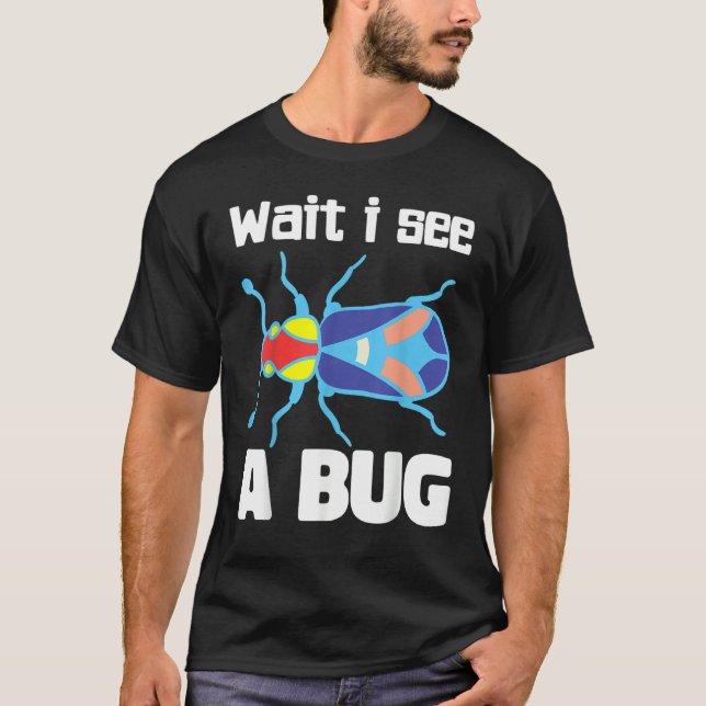 Camiseta Wait I See A Bug  Bug Entomology Insects 3 (Anverso)