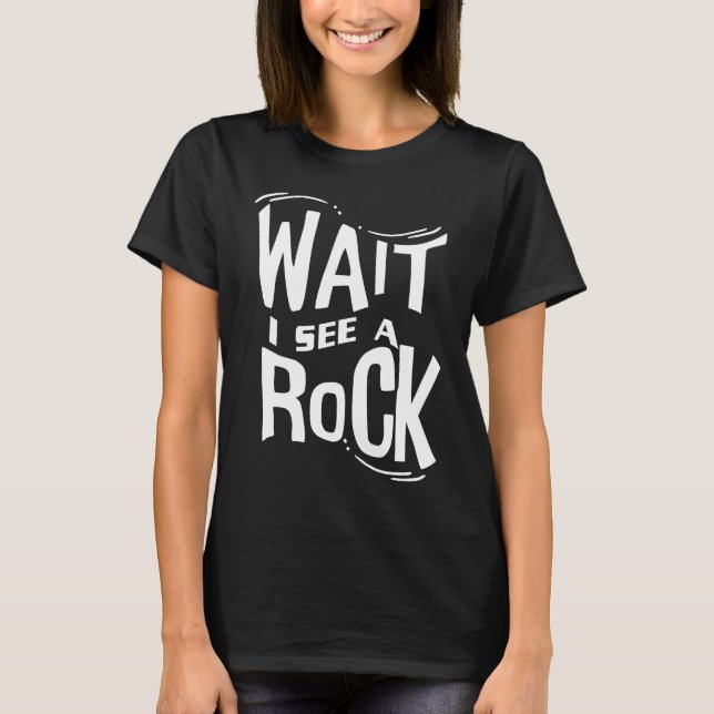 Camiseta Wait I See A Rock  Geologist Cute Rock Climber Geo (Anverso)