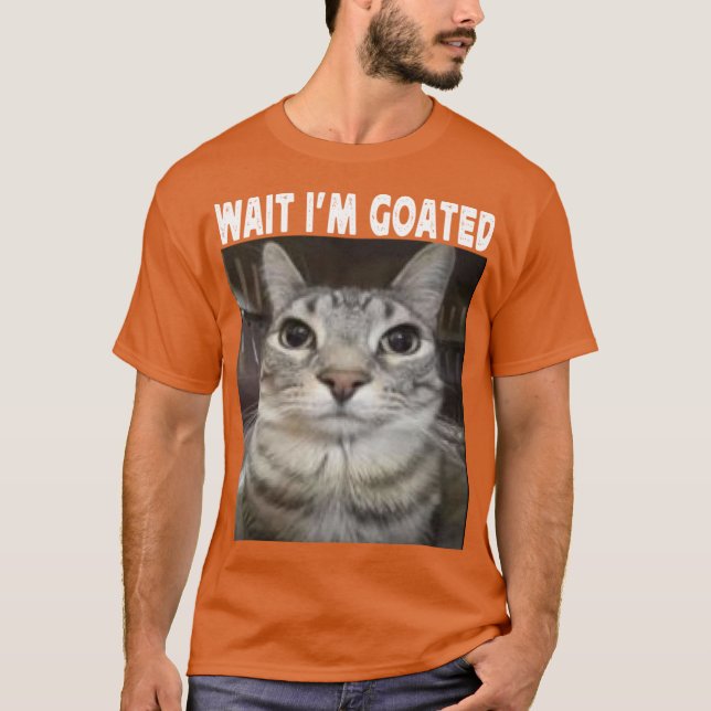 Camiseta Wait Im Goated cat humor Meme Im Goated Funny Cat  (Anverso)