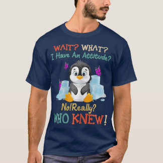 Camiseta Wait What I Have An Attitude No Really Penguins