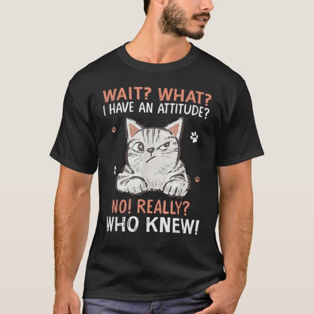 Camiseta Wait What I Have Attitude No Really Who Knew Funny (Anverso)
