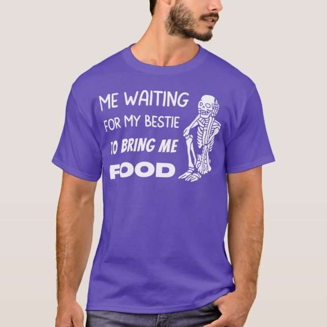 Camiseta Waiting for my Bestie to Bring Me Food Skeleton fa (Anverso)