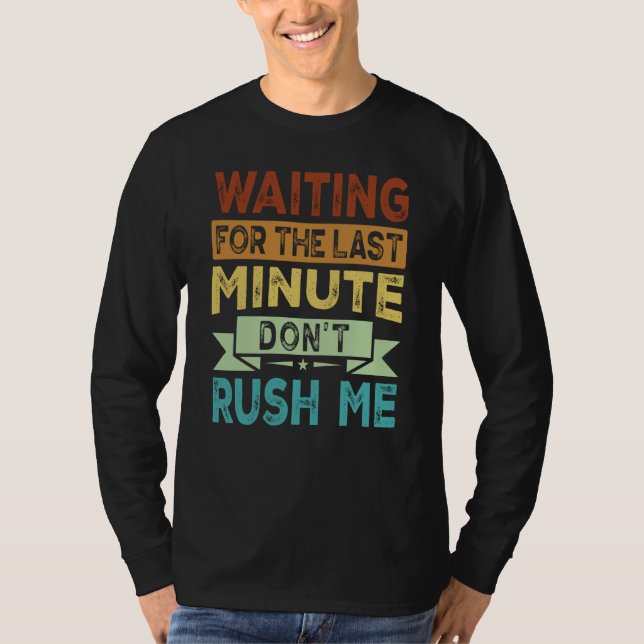 Camiseta Waiting For The Last Minute  Don't Rush Me  2 (Anverso)