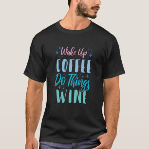 Camiseta Wake Up Coffee Do Things Wine 3