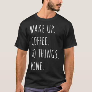 Camiseta Wake Up Coffee Do Things Wine TShiirt