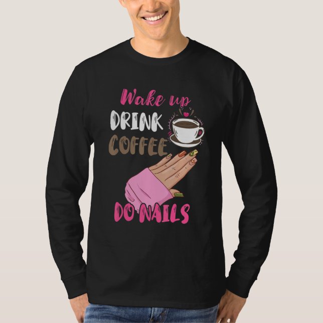 Camiseta Wake Up Drink Coffee Do Nails Nail Tech Manicurist (Anverso)