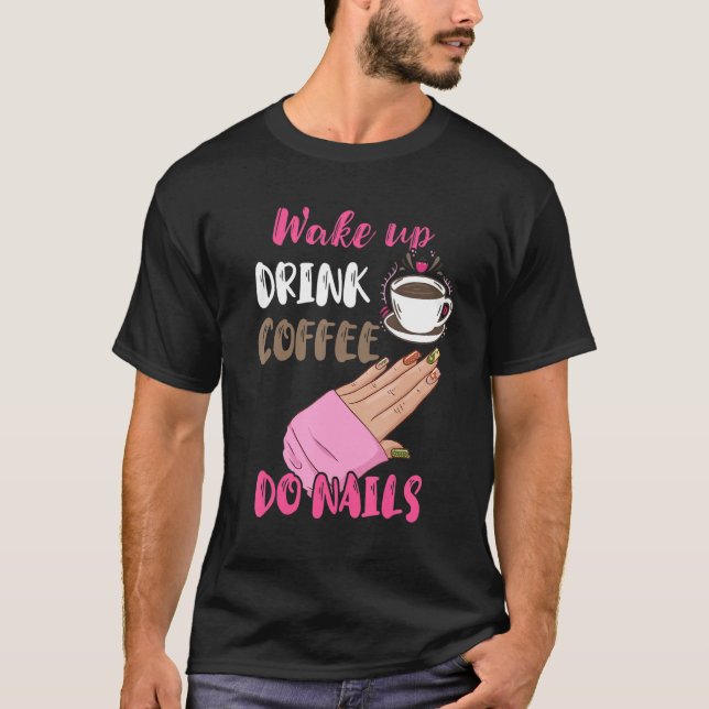 Camiseta Wake Up Drink Coffee Do Nails Nail Tech Manicurist (Anverso)